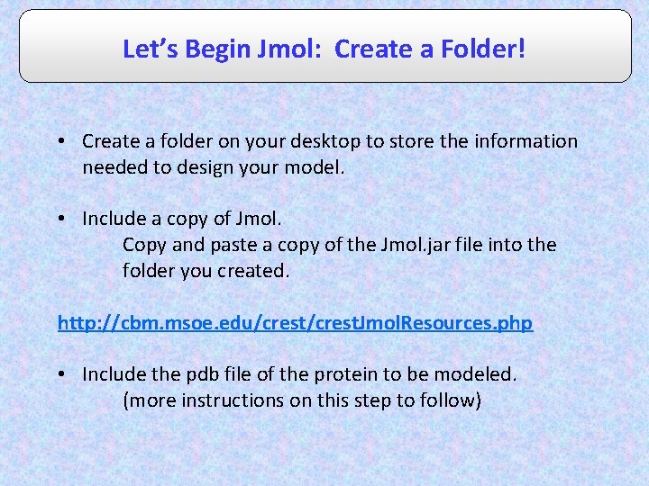 Let’s Begin Jmol: Create a Folder! • Create a folder on your desktop to