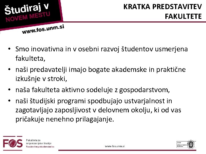 KRATKA PREDSTAVITEV FAKULTETE • Smo inovativna in v osebni razvoj študentov usmerjena fakulteta, •