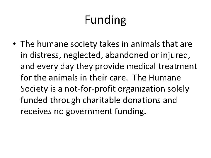 Funding • The humane society takes in animals that are in distress, neglected, abandoned