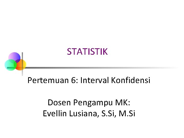 STATISTIK Pertemuan 6: Interval Konfidensi Dosen Pengampu MK: Evellin Lusiana, S. Si, M. Si