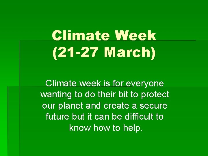 Climate Week (21 -27 March) Climate week is for everyone wanting to do their