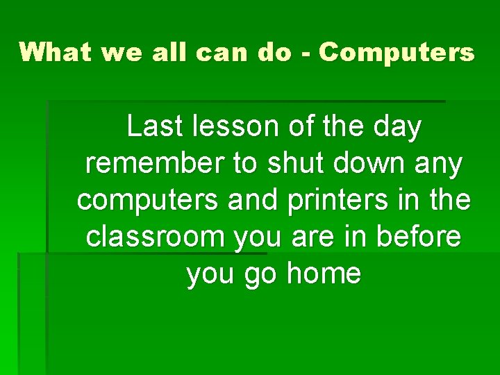 What we all can do - Computers Last lesson of the day remember to