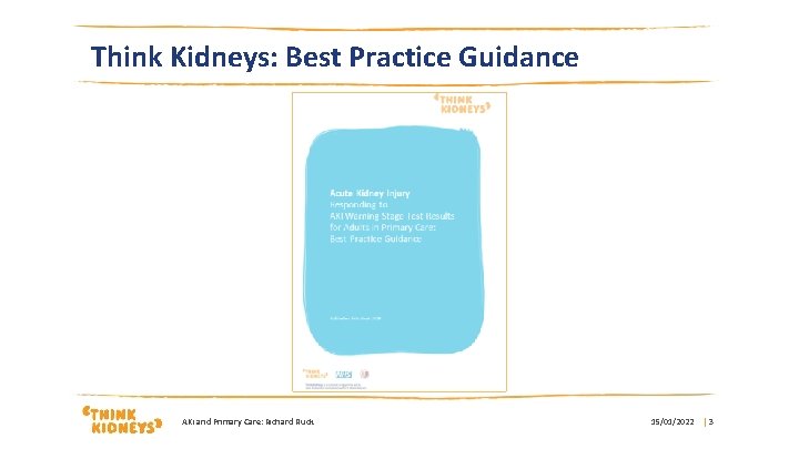 Think Kidneys: Best Practice Guidance AKi and Primary Care: Richard Fluck 15/01/2022 |3 