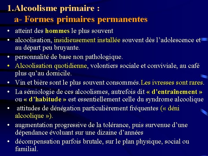 1. Alcoolisme primaire : a- Formes primaires permanentes • atteint des hommes le plus