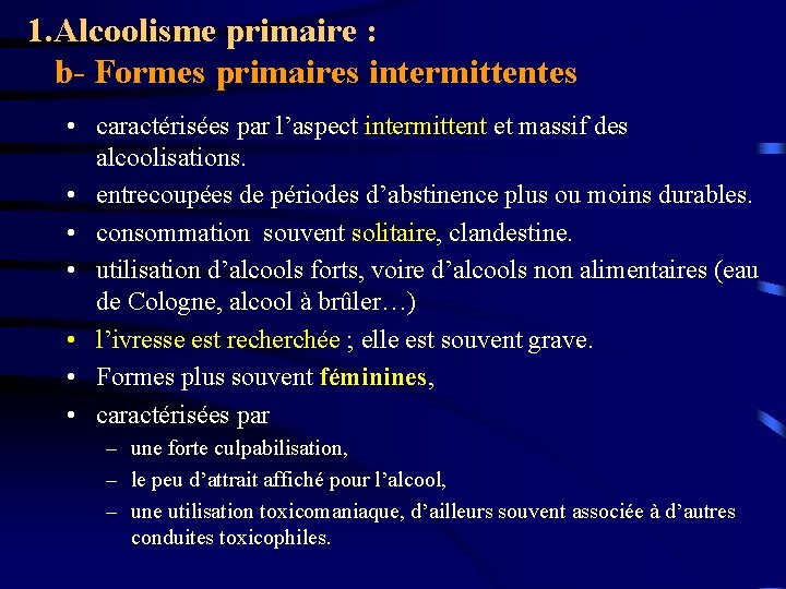 1. Alcoolisme primaire : b- Formes primaires intermittentes • caractérisées par l’aspect intermittent et