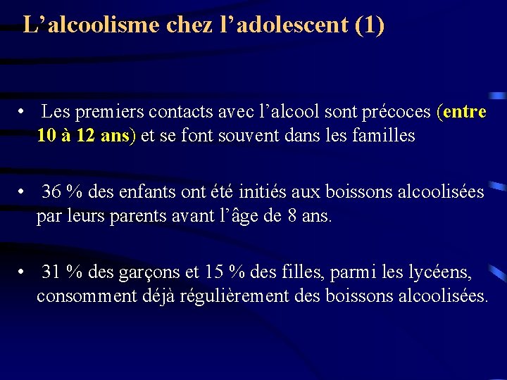 L’alcoolisme chez l’adolescent (1) • Les premiers contacts avec l’alcool sont précoces (entre 10