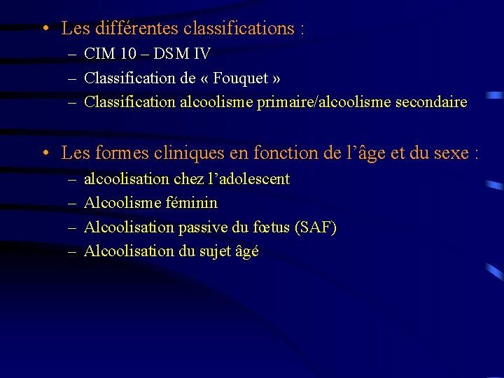  • Les différentes classifications : – CIM 10 – DSM IV – Classification