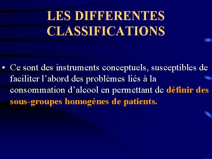 LES DIFFERENTES CLASSIFICATIONS • Ce sont des instruments conceptuels, susceptibles de faciliter l’abord des