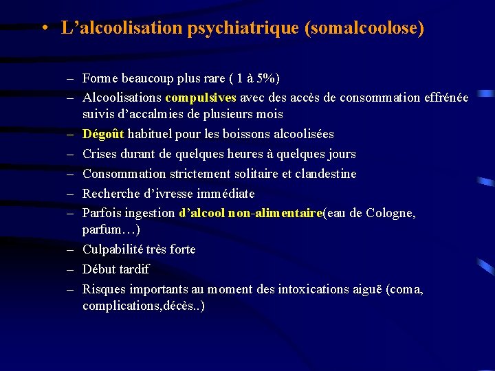  • L’alcoolisation psychiatrique (somalcoolose) – Forme beaucoup plus rare ( 1 à 5%)