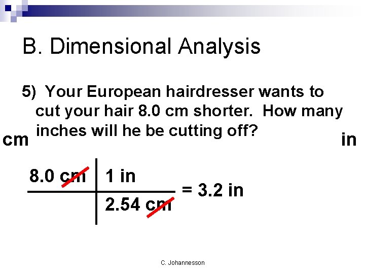 B. Dimensional Analysis 5) Your European hairdresser wants to cut your hair 8. 0