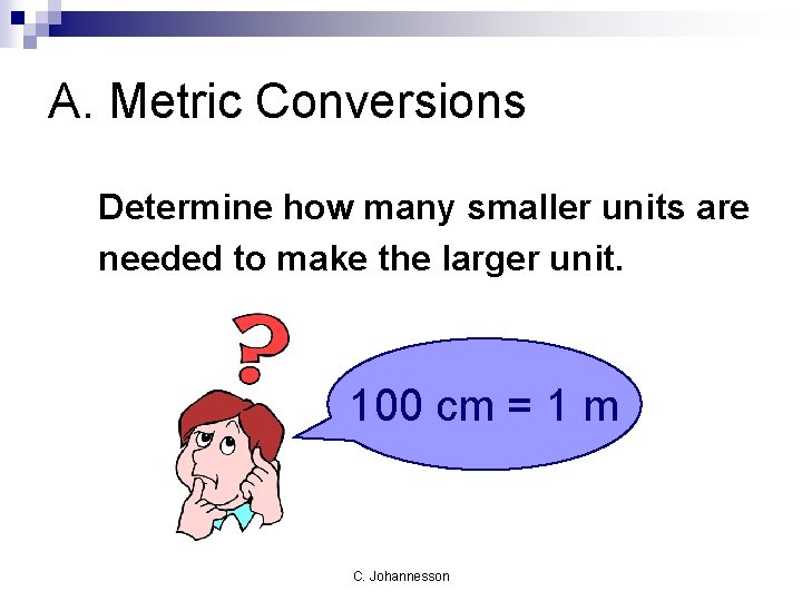 A. Metric Conversions Determine how many smaller units are needed to make the larger