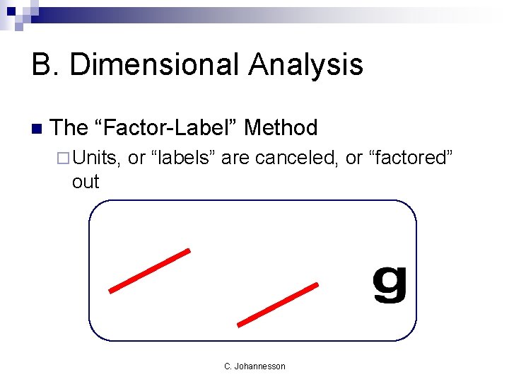 B. Dimensional Analysis n The “Factor-Label” Method ¨ Units, or “labels” are canceled, or