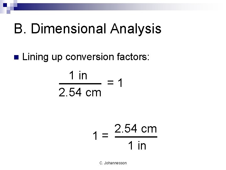 B. Dimensional Analysis n Lining up conversion factors: 1 in = 2. 54 cm