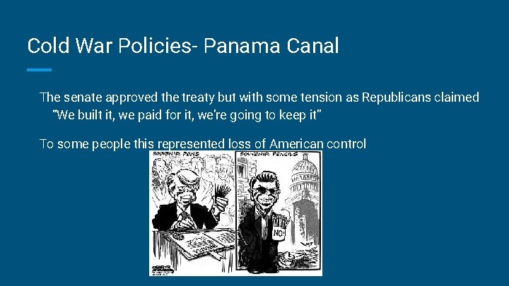 Cold War Policies- Panama Canal The senate approved the treaty but with some tension