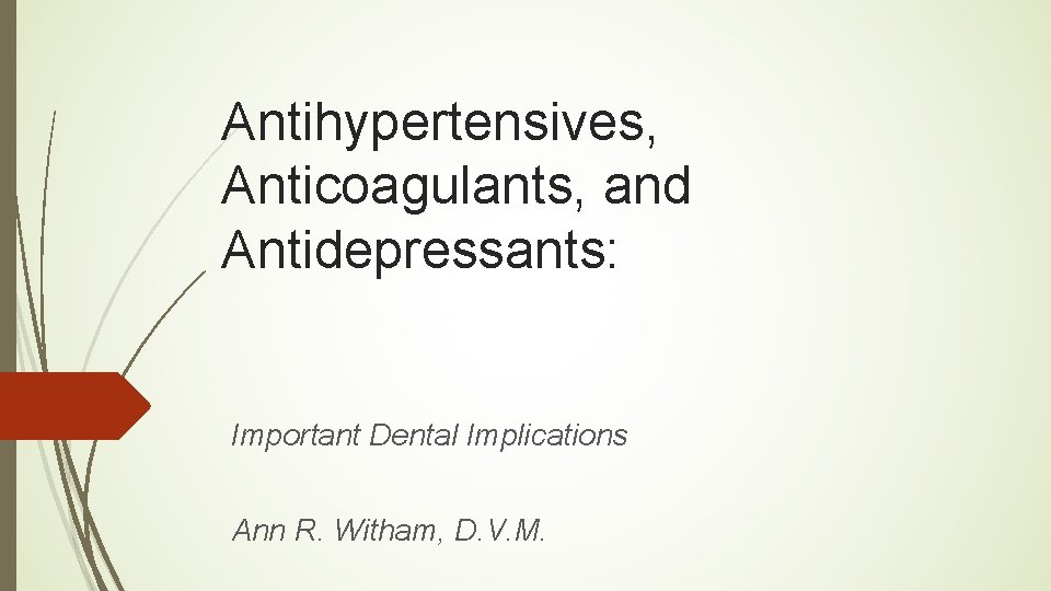 Antihypertensives, Anticoagulants, and Antidepressants: Important Dental Implications Ann R. Witham, D. V. M. 