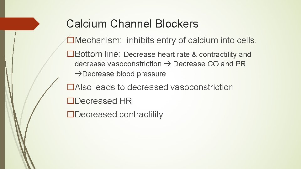 Calcium Channel Blockers �Mechanism: inhibits entry of calcium into cells. �Bottom line: Decrease heart