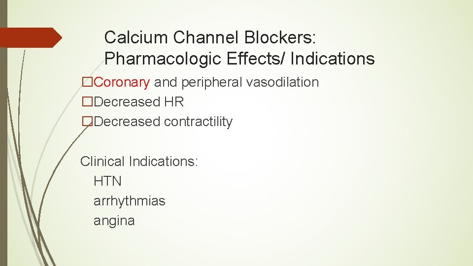 Calcium Channel Blockers: Pharmacologic Effects/ Indications �Coronary and peripheral vasodilation �Decreased HR �Decreased contractility