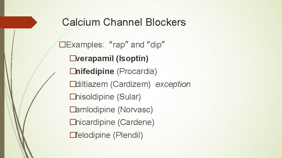 Calcium Channel Blockers �Examples: “rap” and “dip” �verapamil (Isoptin) �nifedipine (Procardia) �diltiazem (Cardizem) exception