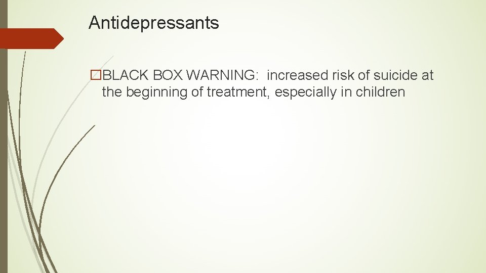 Antidepressants �BLACK BOX WARNING: increased risk of suicide at the beginning of treatment, especially