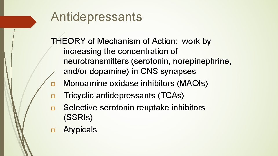 Antidepressants THEORY of Mechanism of Action: work by increasing the concentration of neurotransmitters (serotonin,