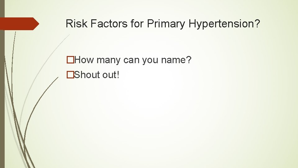 Risk Factors for Primary Hypertension? �How many can you name? �Shout out! 