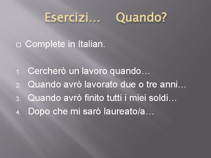 Esercizi… 1. 2. 3. 4. Quando? Complete in Italian. Cercherò un lavoro quando… Quando Esercizi… 1. 2. 3. 4. Quando? Complete in Italian. Cercherò un lavoro quando… Quando