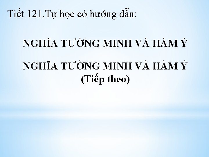 Tiết 121. Tự học có hướng dẫn: NGHĨA TƯỜNG MINH VÀ HÀM Ý (Tiếp