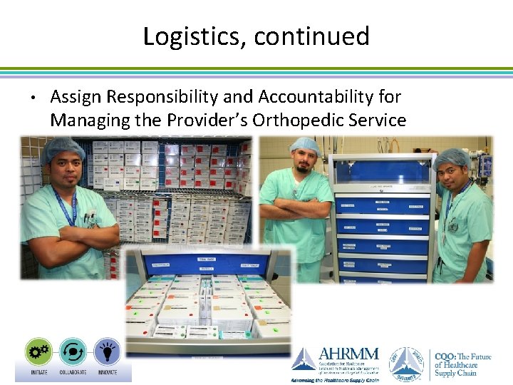 Logistics, continued • Assign Responsibility and Accountability for Managing the Provider’s Orthopedic Service 