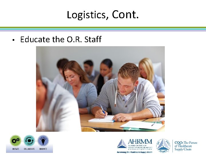 Logistics, Cont. • Educate the O. R. Staff 
