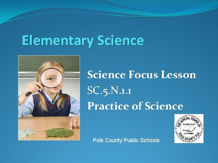 Elementary Science Focus Lesson SC. 5. N. 1. 1 Practice of Science Polk County