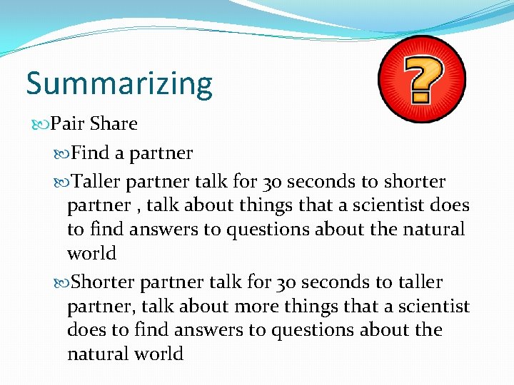 Summarizing Pair Share Find a partner Taller partner talk for 30 seconds to shorter