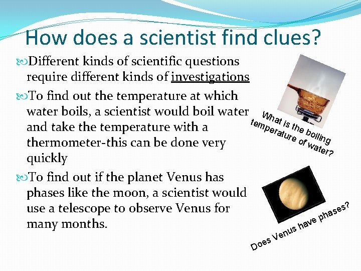How does a scientist find clues? Different kinds of scientific questions require different kinds