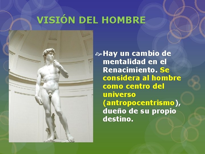 VISIÓN DEL HOMBRE Hay un cambio de mentalidad en el Renacimiento. Se considera al