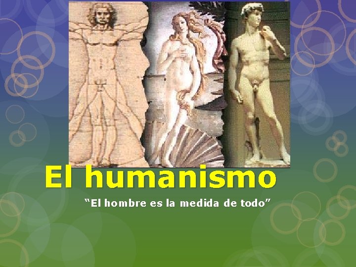 El humanismo “El hombre es la medida de todo” 