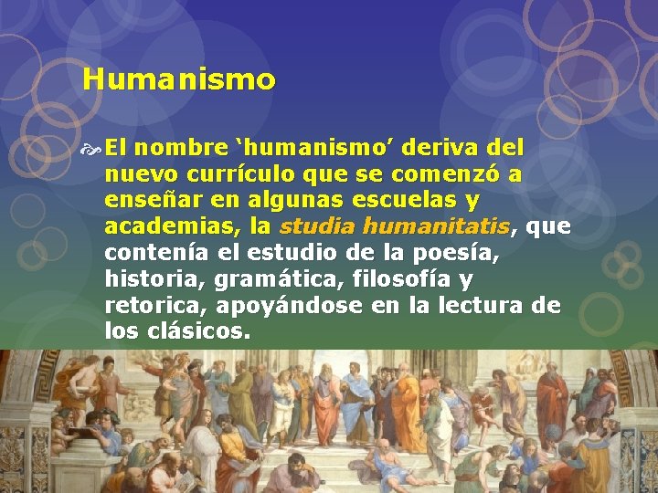 Humanismo El nombre ‘humanismo’ deriva del nuevo currículo que se comenzó a enseñar en