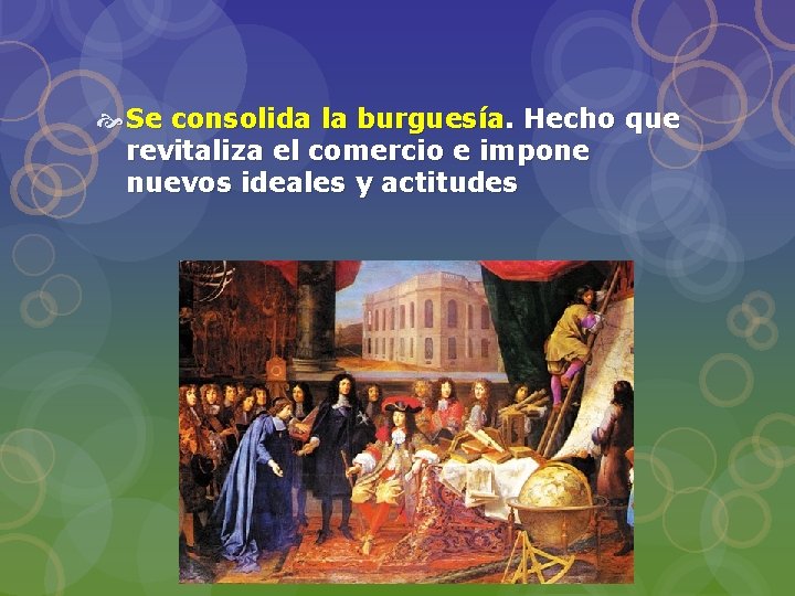  Se consolida la burguesía. Hecho que revitaliza el comercio e impone nuevos ideales