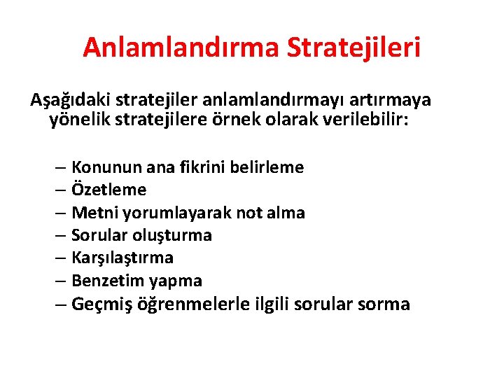 Anlamlandırma Stratejileri Aşağıdaki stratejiler anlamlandırmayı artırmaya yönelik stratejilere örnek olarak verilebilir: – Konunun ana