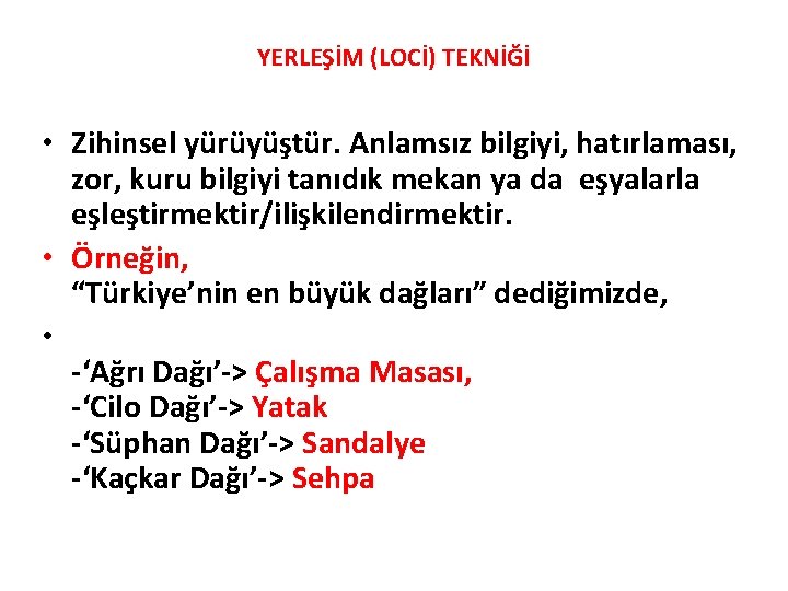 YERLEŞİM (LOCİ) TEKNİĞİ • Zihinsel yürüyüştür. Anlamsız bilgiyi, hatırlaması, zor, kuru bilgiyi tanıdık mekan