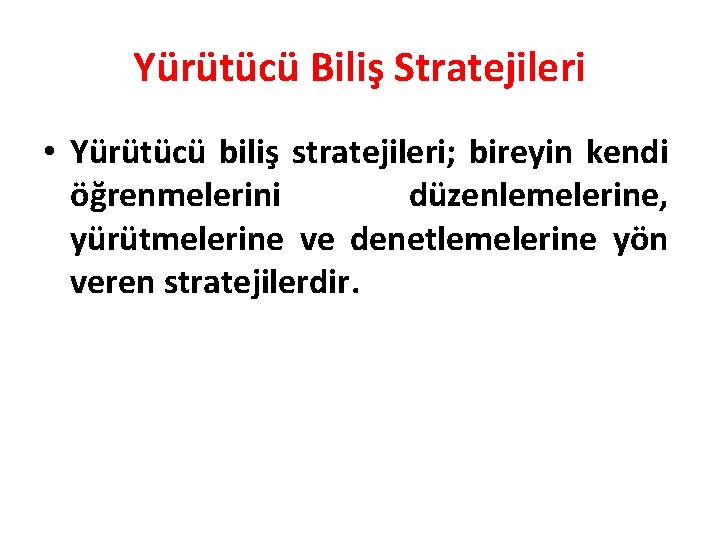 Yürütücü Biliş Stratejileri • Yürütücü biliş stratejileri; bireyin kendi öğrenmelerini düzenlemelerine, yürütmelerine ve denetlemelerine