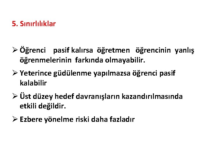 5. Sınırlılıklar Ø Öğrenci pasif kalırsa öğretmen öğrencinin yanlış öğrenmelerinin farkında olmayabilir. Ø Yeterince