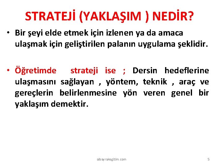 STRATEJİ (YAKLAŞIM ) NEDİR? • Bir şeyi elde etmek için izlenen ya da amaca