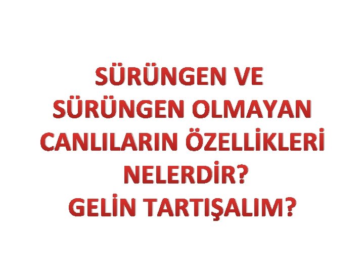 SÜRÜNGEN VE SÜRÜNGEN OLMAYAN CANLILARIN ÖZELLİKLERİ NELERDİR? GELİN TARTIŞALIM? 