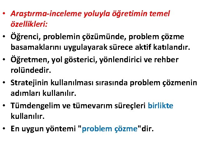  • Araştırma-inceleme yoluyla öğretimin temel özellikleri: • Öğrenci, problemin çözümünde, problem çözme basamaklarını