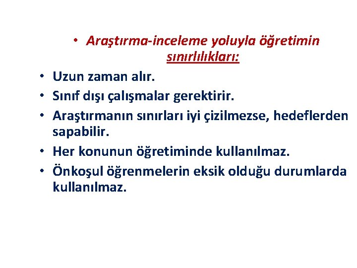  • • • Araştırma-inceleme yoluyla öğretimin sınırlılıkları: Uzun zaman alır. Sınıf dışı çalışmalar