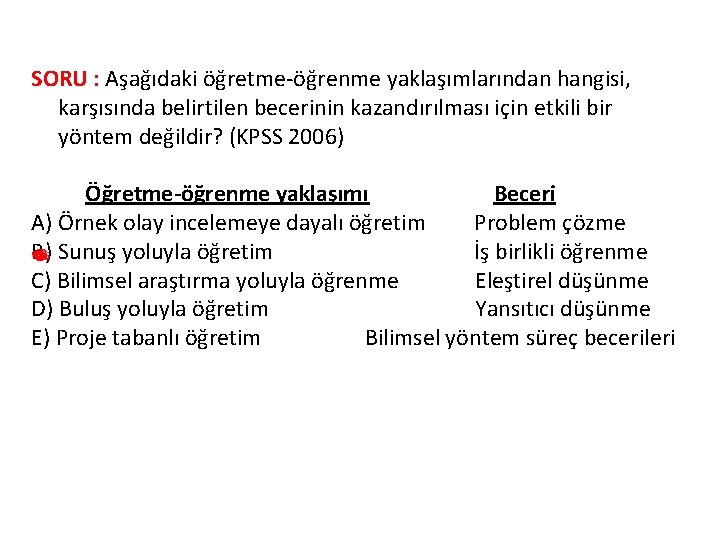 SORU : Aşağıdaki öğretme öğrenme yaklaşımlarından hangisi, karşısında belirtilen becerinin kazandırılması için etkili bir