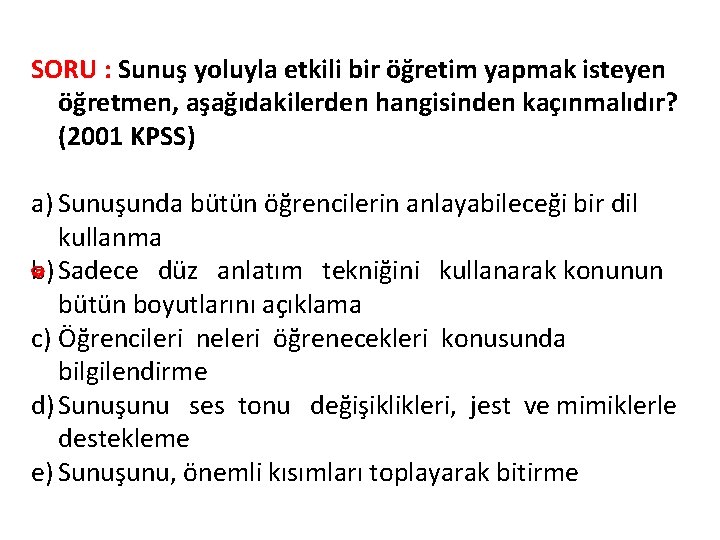 SORU : Sunuş yoluyla etkili bir öğretim yapmak isteyen öğretmen, aşağıdakilerden hangisinden kaçınmalıdır? (2001