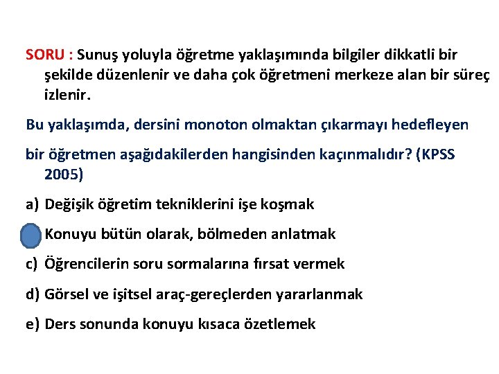 SORU : Sunuş yoluyla öğretme yaklaşımında bilgiler dikkatli bir şekilde düzenlenir ve daha çok