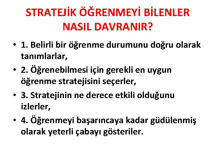 STRATEJİK ÖĞRENMEYİ BİLENLER NASIL DAVRANIR? • 1. Belirli bir öğrenme durumunu doğru olarak tanımlarlar,