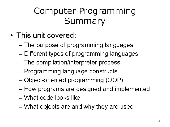 Computer Programming Summary • This unit covered: – The purpose of programming languages –