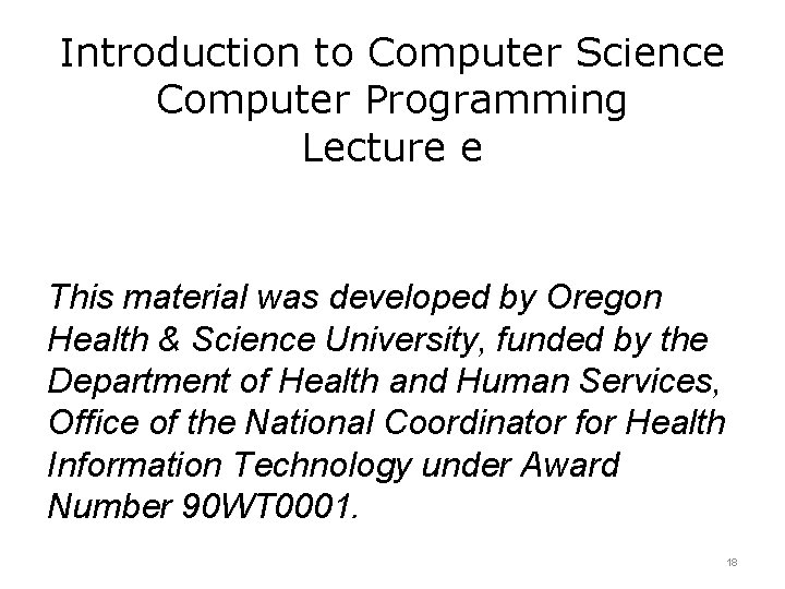 Introduction to Computer Science Computer Programming Lecture e This material was developed by Oregon